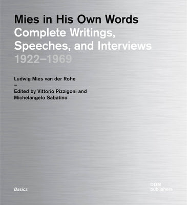 Mies in His Own Words: Complete Writings, Speeches, and Interviews: 1922-1969 by Pizzigoni, Vittorio