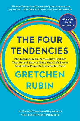 The Four Tendencies: The Indispensable Personality Profiles That Reveal How to Make Your Life Better (and Other People's Lives Better, Too) by Rubin, Gretchen