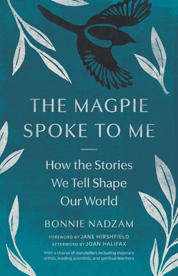 The Magpie Spoke to Me: How the Stories We Tell Shape Our World by Halifax, Joan