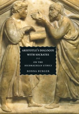 Aristotle's Dialogue with Socrates: On the "Nicomachean Ethics" by Burger, Ronna