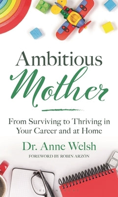 Ambitious Mother: From Surviving to Thriving in Your Career and at Home by Welsh, Anne
