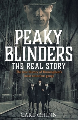 Peaky Blinders: The Real Story: The Real Story Behind the Next Generation of British Gangsters by Chinn, Carl