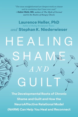 Healing Shame and Guilt: The Developmental Roots of Chronic Shame and Guilt and How the Neuroaffective Relational Model (Narm) Can Help You Heal and R by Heller, Laurence