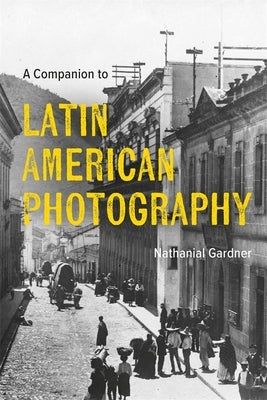 A Companion to Latin American Photography by Gardner, Nathanial
