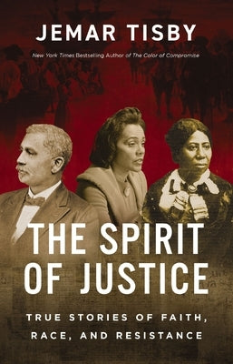 The Spirit of Justice: True Stories of Faith, Race, and Resistance by Tisby, Jemar