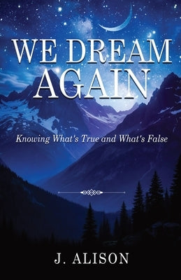 We Dream Again: Knowing What's True and What's False by Alison, J.