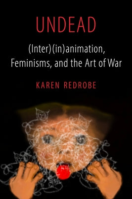 Undead: (Inter)(In)Animation, Feminisms, and the Art of War Volume 9 by Redrobe, Karen