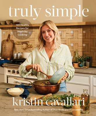 Truly Simple: 140 Healthy Recipes for Weekday Cooking: A Cookbook by Cavallari, Kristin