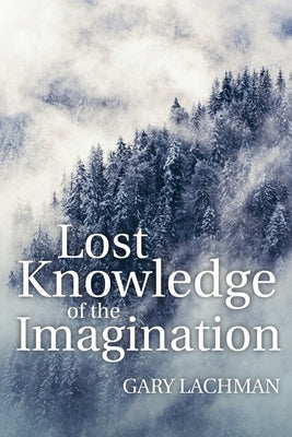 Lost Knowledge of the Imagination by Lachman, Gary