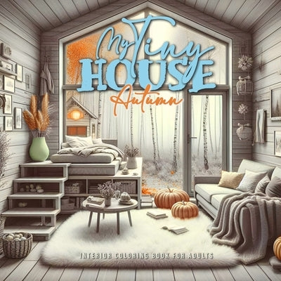 My Tiny House Autumn Coloring Book for Adults 2: Interior Coloring Book Tiny House Coloring Book Autumn Decoration Coloring Book by Publising, Monsoon