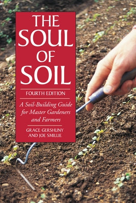 The Soul of Soil: A Soil-Building Guide for Master Gardeners and Farmers by Smillie, Joseph