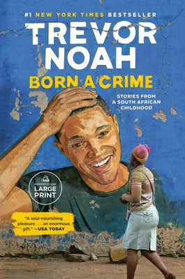Born a Crime: Stories from a South African Childhood by Noah, Trevor