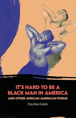 It's Hard to Be a Black Man in America and Other African American Poems by Esdaille, Elroy Alister