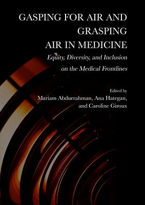 Gasping for Air and Grasping Air in Medicine: Equity, Diversity, and Inclusion on the Frontlines by Abdurrahman, Mariam