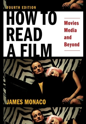 How to Read a Film: Movies, Media, and Beyond: Art, Technology, Language, History, Theory by Monaco, James