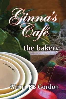 GB's Cafe: the bakery by Gordon, Ginna B. B.