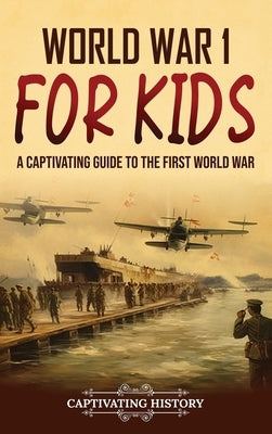 World War 1 for Kids: A Captivating Guide to the First World War by History, Captivating