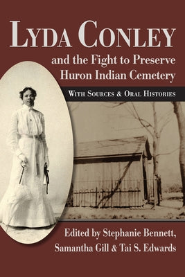 Lyda Conley and the Fight to Preserve Huron Indian Cemetery: With Sources and Oral Histories by Bennett, Stephanie