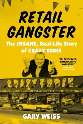 Retail Gangster: The Insane, Real-Life Story of Crazy Eddie by Weiss, Gary