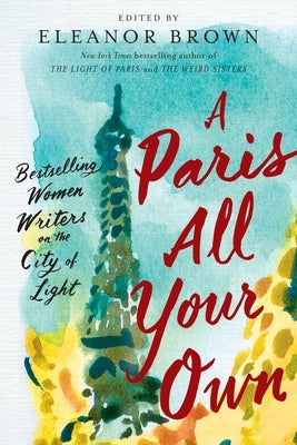 A Paris All Your Own: Bestselling Women Writers on the City of Light by Brown, Eleanor