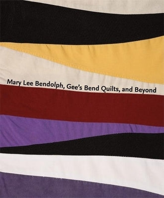 Mary Lee Bendolph, Gee's Bend Quilts, and Beyond by Cubbs, Joanne