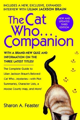 The Cat Who...Companion: The Complete Guide to Lilian Jackson Braun's Beloved Cat Who...Mysteries with Plot Summaries, Character Lists, a Moose County by Feaster, Sharon A.