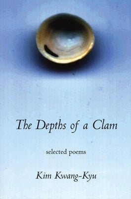 The Depths of a Clamshell: Selected Poems of Kim Kwang-Kyu by Anthony, Brother