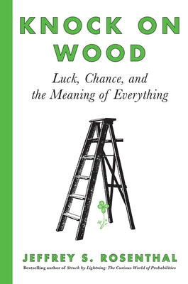 Knock on Wood: Luck, Chance, and the Meaning of Everything by Rosenthal, Jeffrey S.