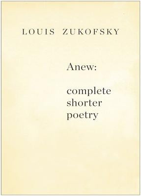 Anew: Complete Shorter Poetry by Zukofsky, Louis