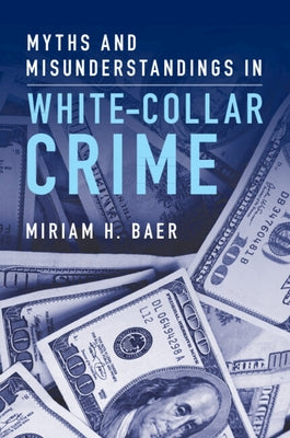 Myths and Misunderstandings in White-Collar Crime by Baer, Miriam H.