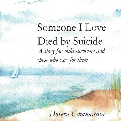 Someone I Love Died by Suicide: A Story for Child Survivors and Those Who Care for Them by Cammarata, Doreen T.