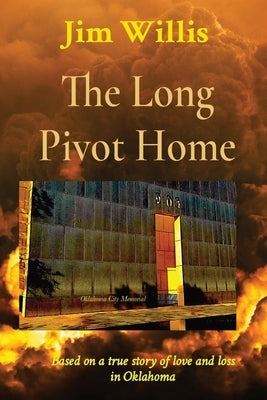 The Long Pivot Home: Based on a true story of love and loss in Oklahoma by Willis, Jim