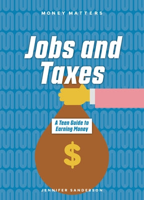Jobs and Taxes: A Teen Guide to Earning Money by Sanderson, Jennifer
