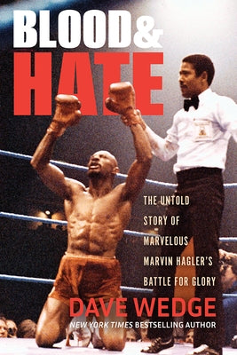 Blood & Hate: The Untold Story of Marvelous Marvin Hagler's Battle for Glory by Wedge, Dave