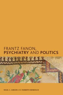 Frantz Fanon, Psychiatry and Politics by Gibson, Nigel C.