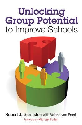 Unlocking Group Potential to Improve Schools by Garmston, Robert John