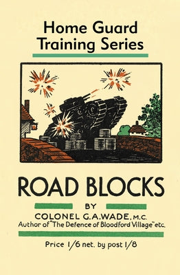 Road Blocks: Home Guard Training Series by Wade, Colonel G. a.