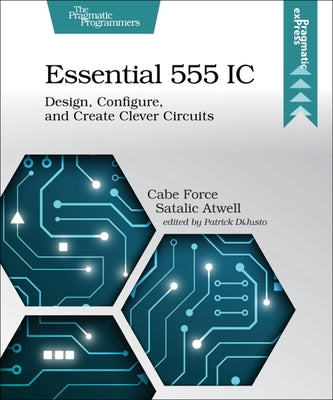 Essential 555 IC: Design, Configure, and Create Clever Circuits by Satalic Atwell, Cabe