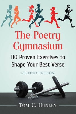 The Poetry Gymnasium: 110 Proven Exercises to Shape Your Best Verse, 2d ed. by Hunley, Tom C.