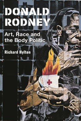 Donald Rodney: Art, Race and the Body Politic by Hylton, Richard
