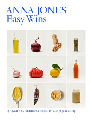 Easy Wins: 12 Flavour Hits, 125 Delicious Recipes, 365 Days of Good Eating by Jones, Anna