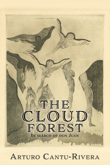 The Cloud Forest: In search of don Juan by Cantu-Rivera, Arturo