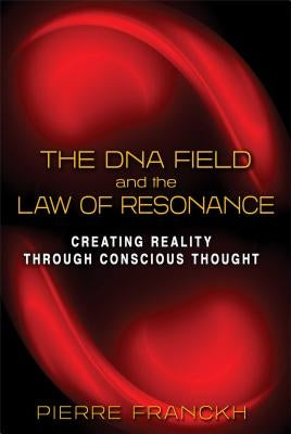 The DNA Field and the Law of Resonance: Creating Reality Through Conscious Thought by Franckh, Pierre