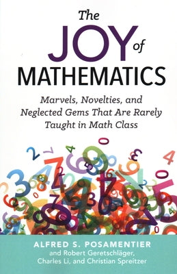 The Joy of Mathematics: Marvels, Novelties, and Neglected Gems That Are Rarely Taught in Math Class by Posamentier, Alfred S.