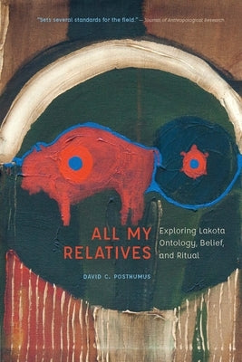 All My Relatives: Exploring Lakota Ontology, Belief, and Ritual by Posthumus, David