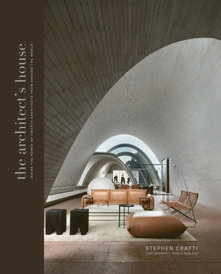 The Architect's House: Inside the Homes of 20 Architects from Around the World by Crafti, Stephen