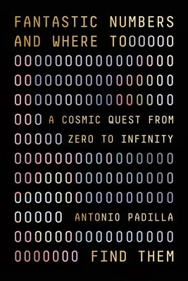 Fantastic Numbers and Where to Find Them: A Cosmic Quest from Zero to Infinity by Padilla, Antonio