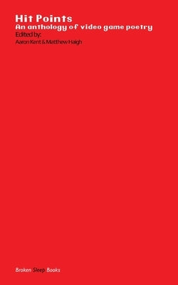 Hit Points Red: An anthology of video game poetry by Kent, Aaron