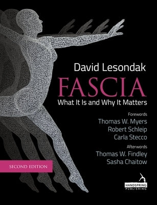 Fascia - What It Is, and Why It Matters, Second Edition by Lesondak, David