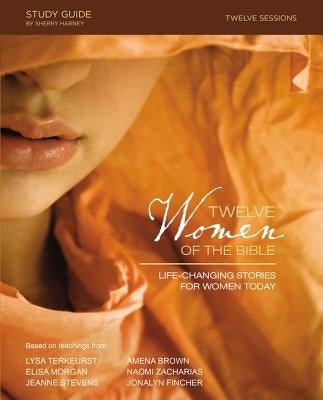 Twelve Women of the Bible Study Guide: Life-Changing Stories for Women Today by TerKeurst, Lysa